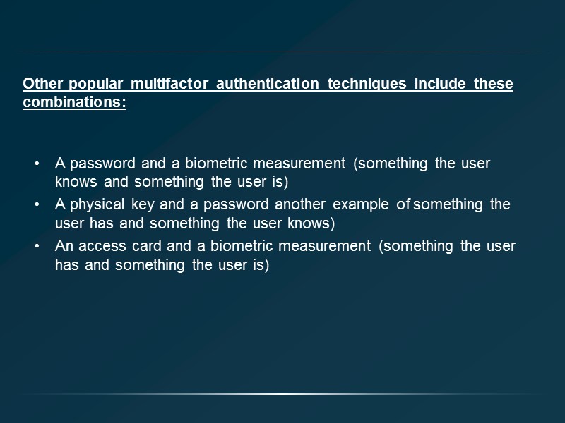 Other popular multifactor authentication techniques include these combinations:  A password and a biometric